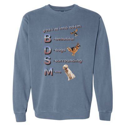 Yea Im Into Bdsm (Beautiful Dogs Surrounding Me) Garment-Dyed Sweatshirt