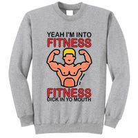 Yeah I’M Into Fitness Fitness Dick In Yo Mouth Tall Sweatshirt