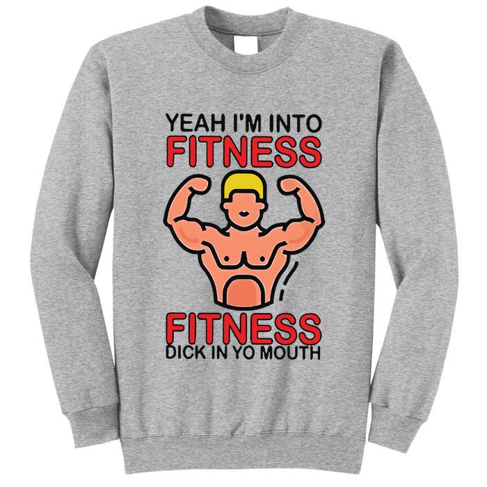 Yeah I’M Into Fitness Fitness Dick In Yo Mouth Tall Sweatshirt