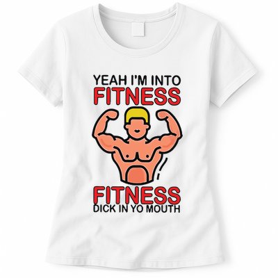 Yeah I’M Into Fitness Fitness Dick In Yo Mouth Womens T-Shirt