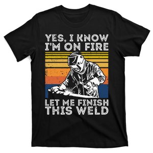 Yee I Know I’m On Fire Let Me Finish This Weld T-Shirt