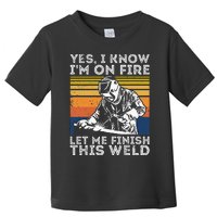 Yee I Know I’m On Fire Let Me Finish This Weld Toddler T-Shirt