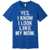 Yes I Know I Look Like My Mom  Premium T-Shirt