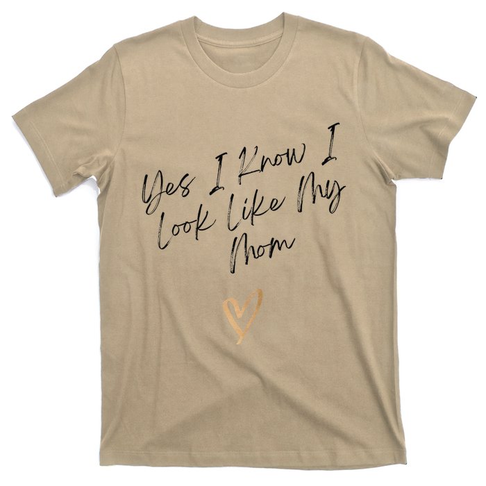 Yes I Know I Look Like My Mom Funny Daughter My Mom T-Shirt