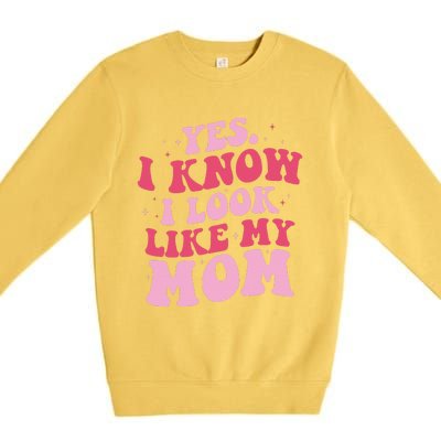 Yes I Know I Look Like My Mom Funny Daughter MotherS Day Premium Crewneck Sweatshirt