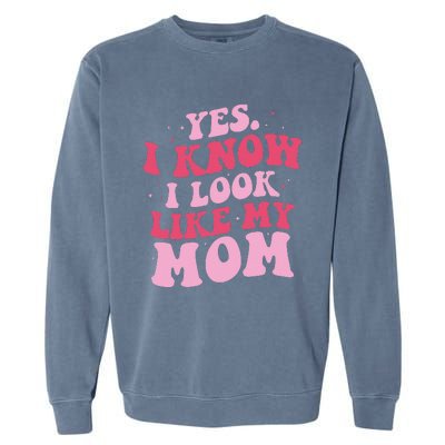 Yes I Know I Look Like My Mom Funny Daughter MotherS Day Garment-Dyed Sweatshirt