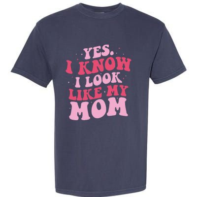 Yes I Know I Look Like My Mom Funny Daughter MotherS Day Garment-Dyed Heavyweight T-Shirt