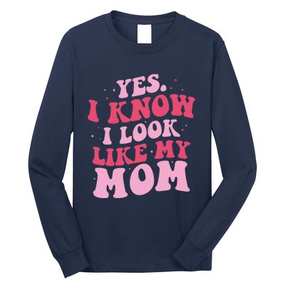 Yes I Know I Look Like My Mom Funny Daughter MotherS Day Long Sleeve Shirt