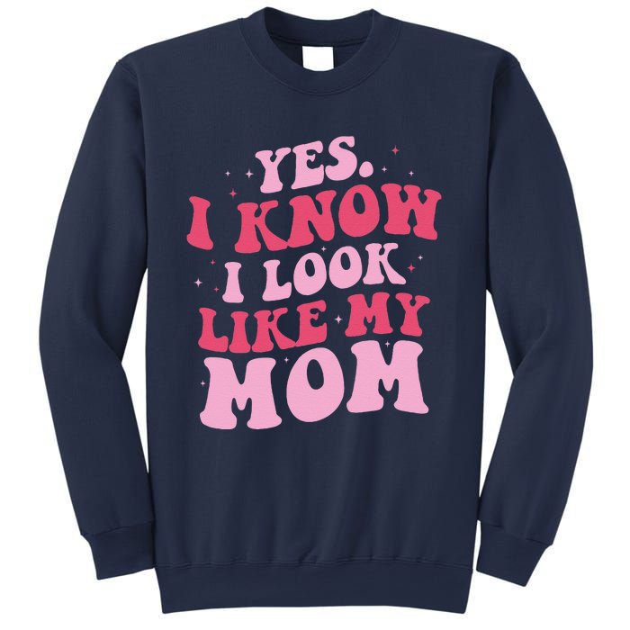 Yes I Know I Look Like My Mom Funny Daughter MotherS Day Sweatshirt