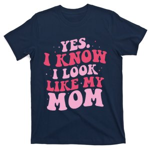 Yes I Know I Look Like My Mom Funny Daughter MotherS Day T-Shirt