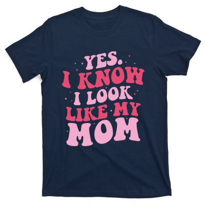 Yes I Know I Look Like My Mom Funny Daughter MotherS Day T-Shirt