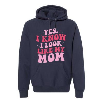 Yes I Know I Look Like My Mom Funny Daughter MotherS Day Premium Hoodie