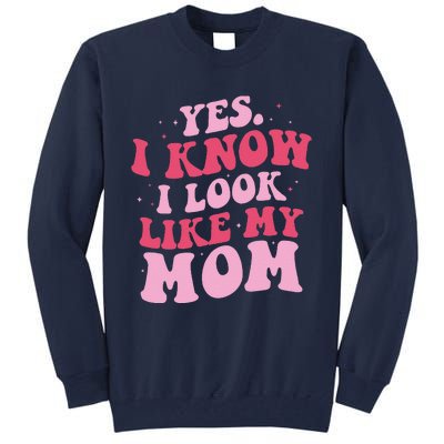 Yes I Know I Look Like My Mom Funny Daughter MotherS Day Tall Sweatshirt