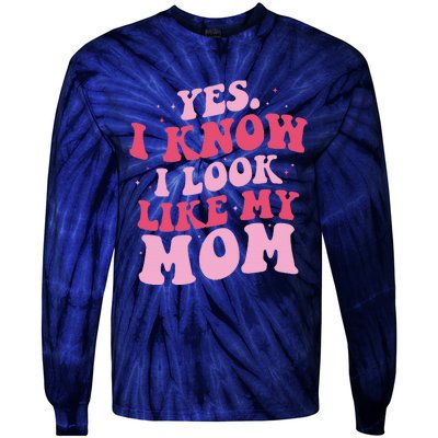 Yes I Know I Look Like My Mom Funny Daughter MotherS Day Tie-Dye Long Sleeve Shirt