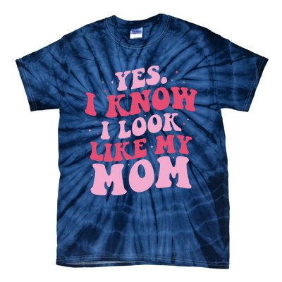 Yes I Know I Look Like My Mom Funny Daughter MotherS Day Tie-Dye T-Shirt