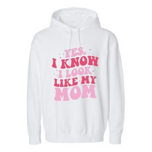 Yes I Know I Look Like My Mom Funny Daughter MotherS Day Garment-Dyed Fleece Hoodie