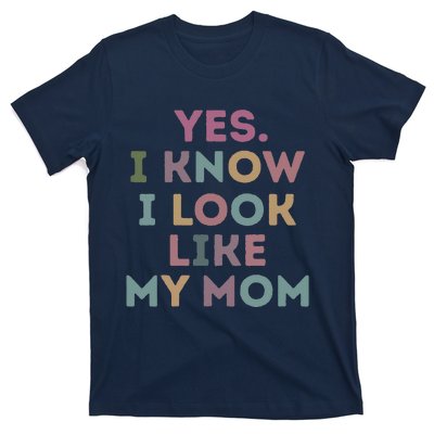 Yes I Know I Look Like My Mom T-Shirt