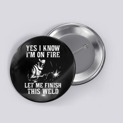 Yes I Know I'm On Fire Let Me Finish This Weld Button