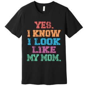 Yes I Know I Look Like My Mom Premium T-Shirt