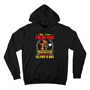 Yes I Know Im On Fire Let Me Finish This Weld Welding Gear Hoodie