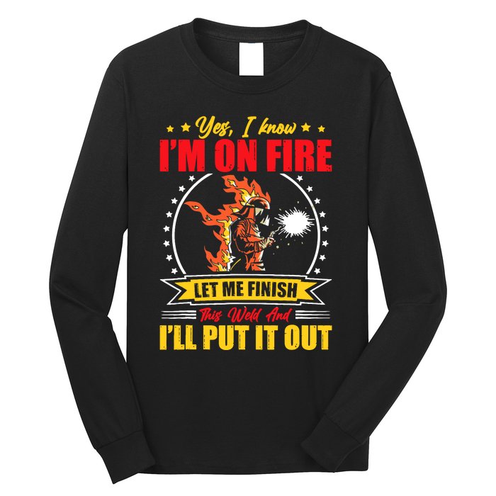 Yes I Know Im On Fire Let Me Finish This Weld Welding Gear Long Sleeve Shirt