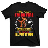 Yes I Know Im On Fire Let Me Finish This Weld Welding Gear T-Shirt