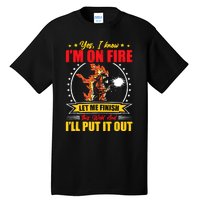 Yes I Know Im On Fire Let Me Finish This Weld Welding Gear Tall T-Shirt