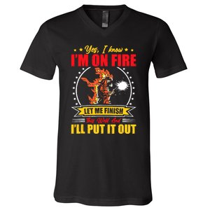 Yes I Know Im On Fire Let Me Finish This Weld Welding Gear V-Neck T-Shirt