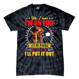 Yes I Know Im On Fire Let Me Finish This Weld Welding Gear Tie-Dye T-Shirt