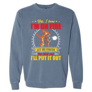 Yes I Know Im On Fire Let Me Finish This Weld Welding Gear Garment-Dyed Sweatshirt