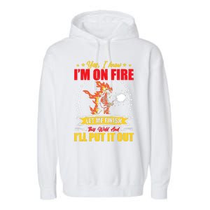 Yes I Know Im On Fire Let Me Finish This Weld Welding Gear Garment-Dyed Fleece Hoodie