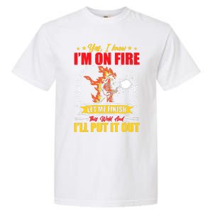 Yes I Know Im On Fire Let Me Finish This Weld Welding Gear Garment-Dyed Heavyweight T-Shirt