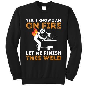 Yes I Know I Am On Fire Gift Metal Worker Welder And Welding Cool Gift Tall Sweatshirt