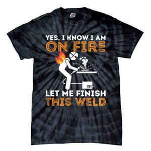 Yes I Know I Am On Fire Gift Metal Worker Welder And Welding Cool Gift Tie-Dye T-Shirt