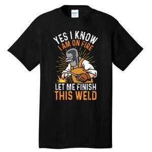 Yes I Know I'm On Fire Let Me Finish This Weld Funny Welder Premium Tall T-Shirt