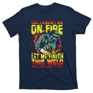 Yes I Know I'm On FIre Let Me Finish This Weld T-Shirt