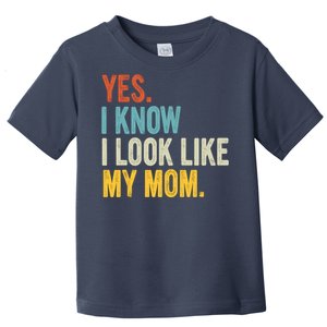 Yes I Know I Look Like My Mom Toddler T-Shirt