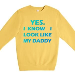 Yes I Know I Look Like My Daddy Funny FatherS Day Meaningful Gift Premium Crewneck Sweatshirt