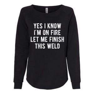 Yes I Know I&X27;M On Fire Let Me Finish This Weld Funny Welding Womens California Wash Sweatshirt