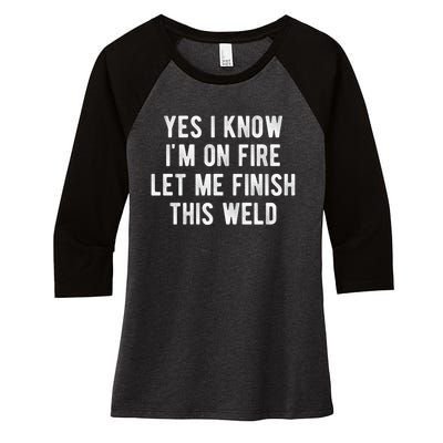 Yes I Know I&X27;M On Fire Let Me Finish This Weld Funny Welding Women's Tri-Blend 3/4-Sleeve Raglan Shirt