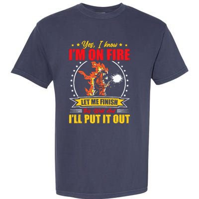 Yes I Know IM On Fire Let Me Finish This Weld Welding Gear Garment-Dyed Heavyweight T-Shirt