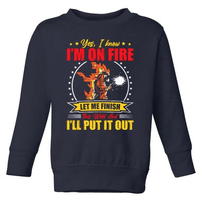 Yes I Know IM On Fire Let Me Finish This Weld Welding Gear Toddler Sweatshirt