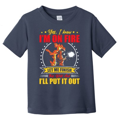 Yes I Know IM On Fire Let Me Finish This Weld Welding Gear Toddler T-Shirt