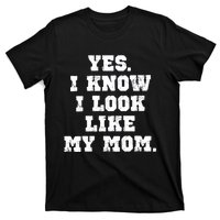 Yes I Know I Look Like My Mom T-Shirt