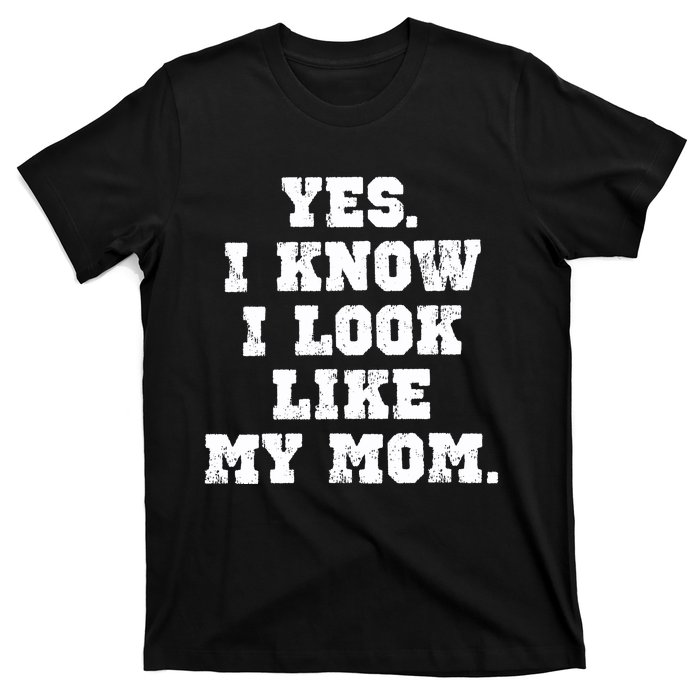 Yes I Know I Look Like My Mom T-Shirt