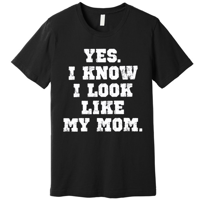 Yes I Know I Look Like My Mom Premium T-Shirt