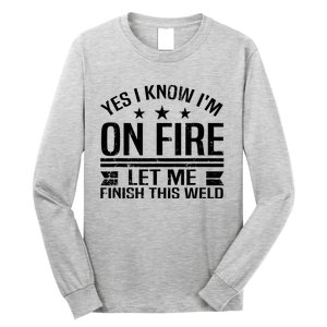 Yes I Know IM On Fire Let Me Finish This Weld Welder Long Sleeve Shirt