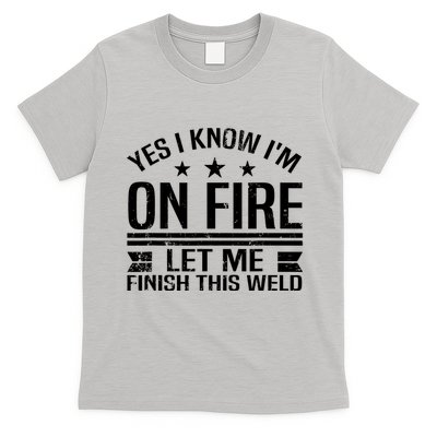 Yes I Know IM On Fire Let Me Finish This Weld Welder T-Shirt