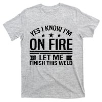 Yes I Know IM On Fire Let Me Finish This Weld Welder T-Shirt