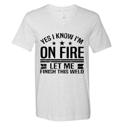 Yes I Know IM On Fire Let Me Finish This Weld Welder V-Neck T-Shirt